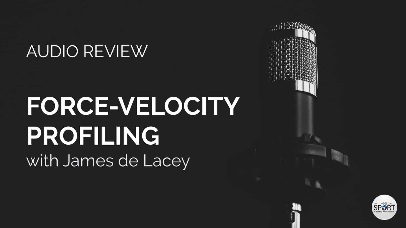 Audio Review - Science for Sport - Force-Velocity Profiling - James de Lacey