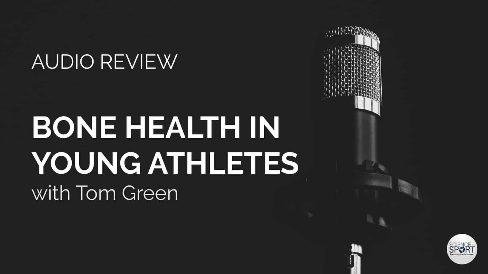 Audio Review - Science for Sport - Bone Health in Young Athletes - Tom Green