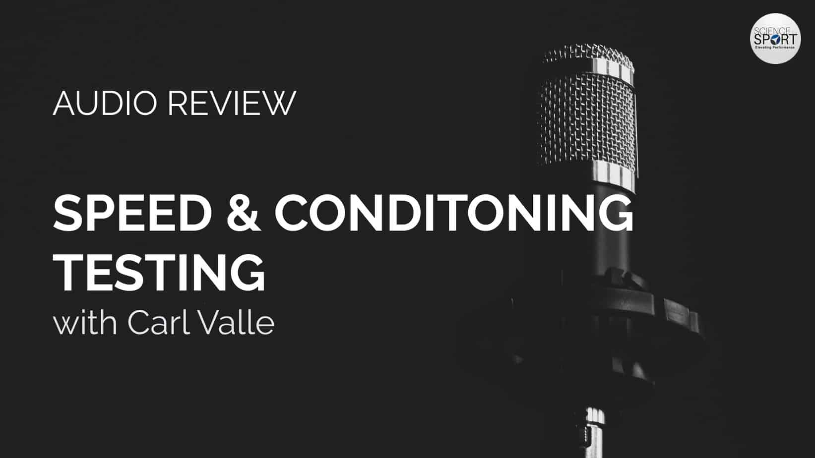 Audio Review - Speed & Conditioning Testing - Carl Valle - Science for Sport