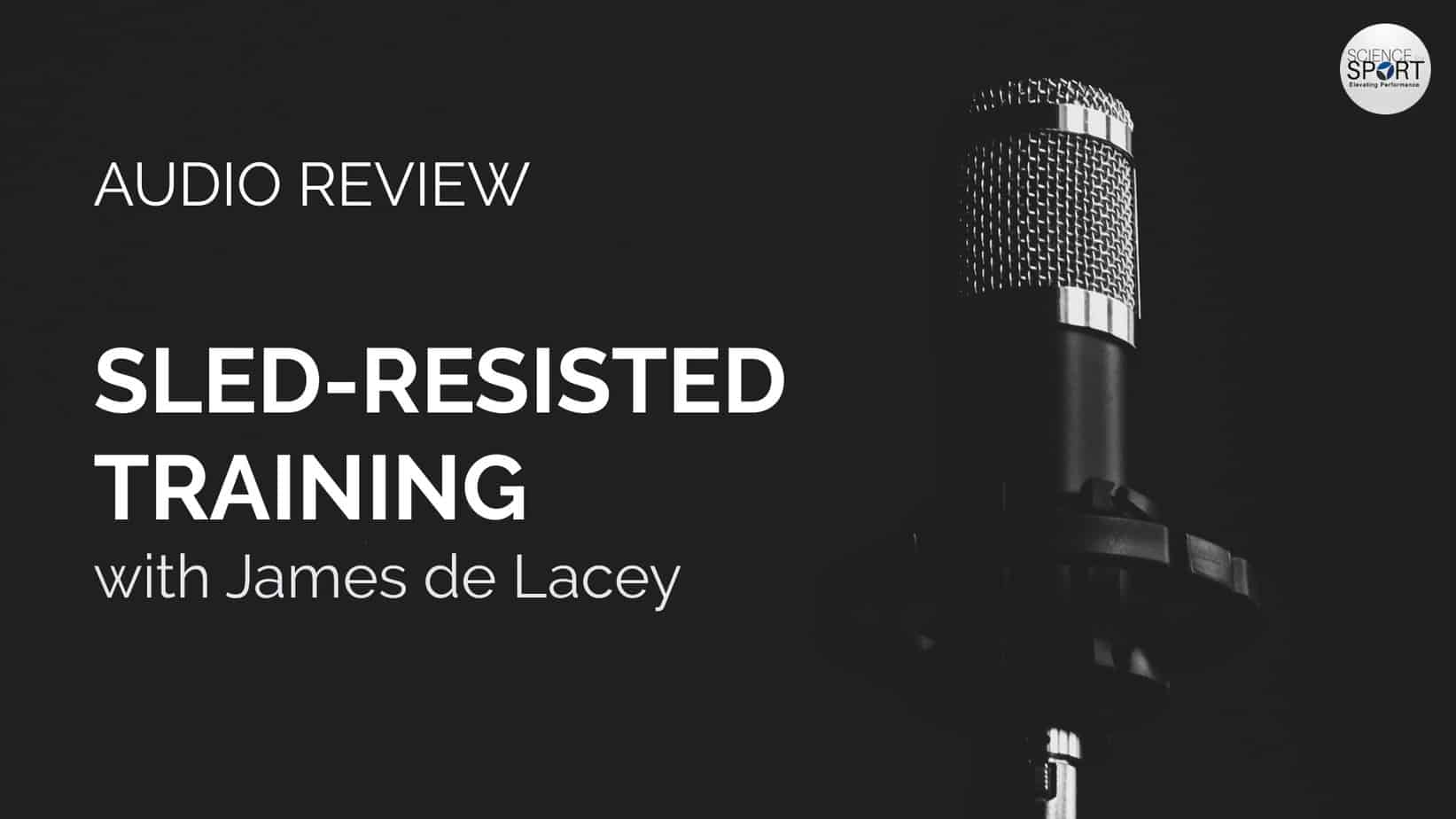 Audio Review - Sled-Resisted Training - James de Lacey - Science for Sport