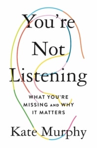 You’re Not Listening: What You’re Missing and Why It Matters